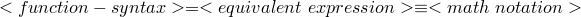 <function-syntax> = <equivalent~expression> \equiv <math~notation>