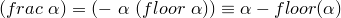 (frac~\alpha) = (-~\alpha~(floor~\alpha)) \equiv \alpha - floor(\alpha)